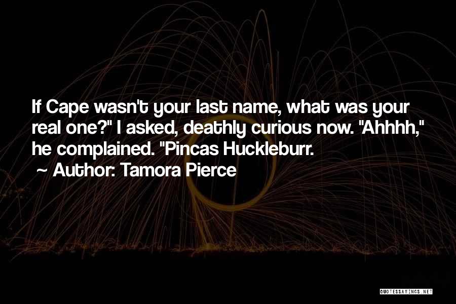 Tamora Pierce Quotes: If Cape Wasn't Your Last Name, What Was Your Real One? I Asked, Deathly Curious Now. Ahhhh, He Complained. Pincas