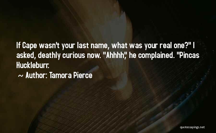 Tamora Pierce Quotes: If Cape Wasn't Your Last Name, What Was Your Real One? I Asked, Deathly Curious Now. Ahhhh, He Complained. Pincas