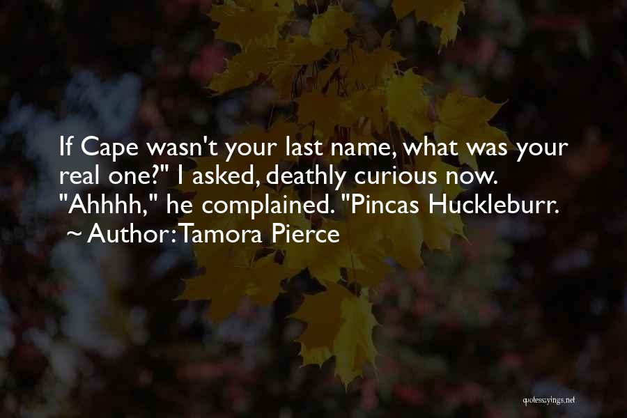 Tamora Pierce Quotes: If Cape Wasn't Your Last Name, What Was Your Real One? I Asked, Deathly Curious Now. Ahhhh, He Complained. Pincas