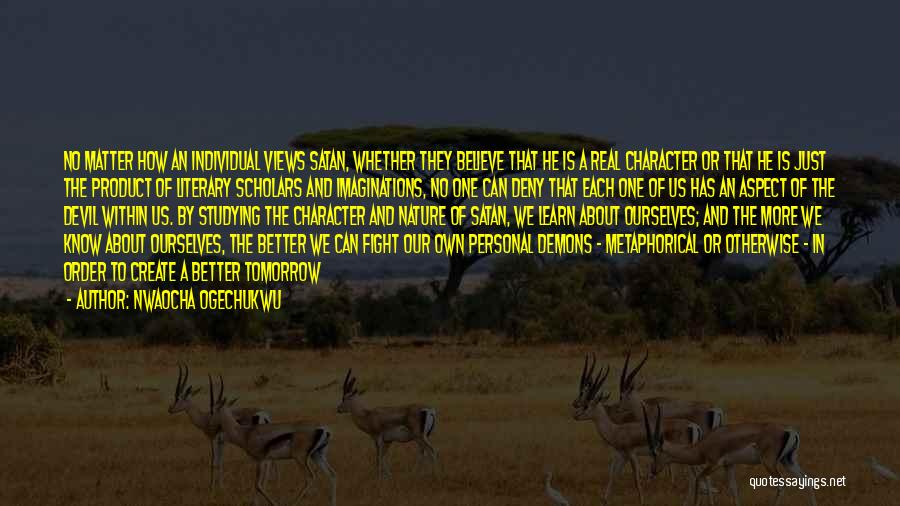 Nwaocha Ogechukwu Quotes: No Matter How An Individual Views Satan, Whether They Believe That He Is A Real Character Or That He Is