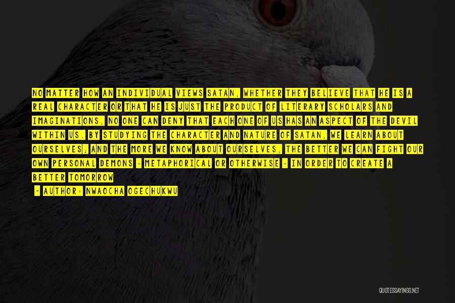 Nwaocha Ogechukwu Quotes: No Matter How An Individual Views Satan, Whether They Believe That He Is A Real Character Or That He Is