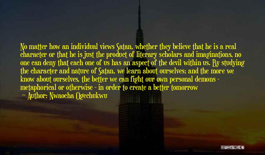 Nwaocha Ogechukwu Quotes: No Matter How An Individual Views Satan, Whether They Believe That He Is A Real Character Or That He Is