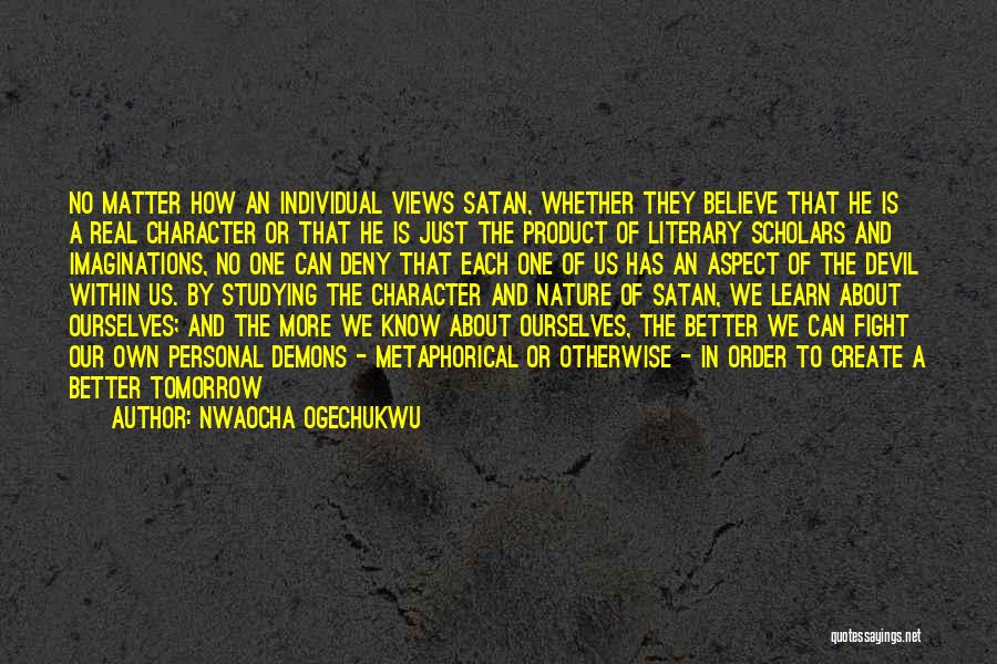 Nwaocha Ogechukwu Quotes: No Matter How An Individual Views Satan, Whether They Believe That He Is A Real Character Or That He Is
