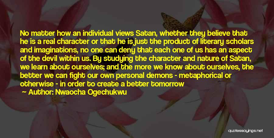 Nwaocha Ogechukwu Quotes: No Matter How An Individual Views Satan, Whether They Believe That He Is A Real Character Or That He Is