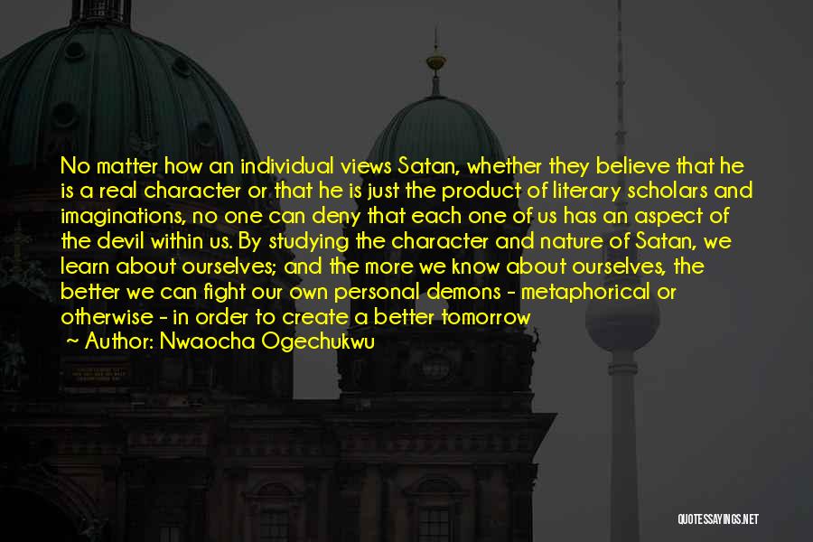 Nwaocha Ogechukwu Quotes: No Matter How An Individual Views Satan, Whether They Believe That He Is A Real Character Or That He Is