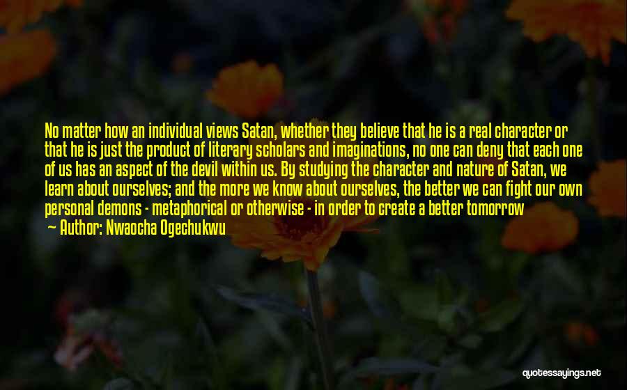 Nwaocha Ogechukwu Quotes: No Matter How An Individual Views Satan, Whether They Believe That He Is A Real Character Or That He Is