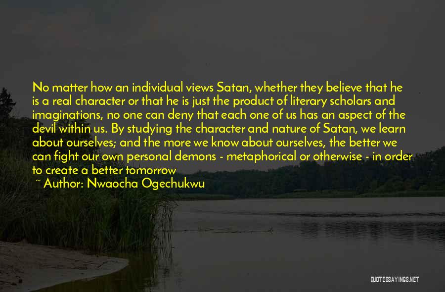 Nwaocha Ogechukwu Quotes: No Matter How An Individual Views Satan, Whether They Believe That He Is A Real Character Or That He Is