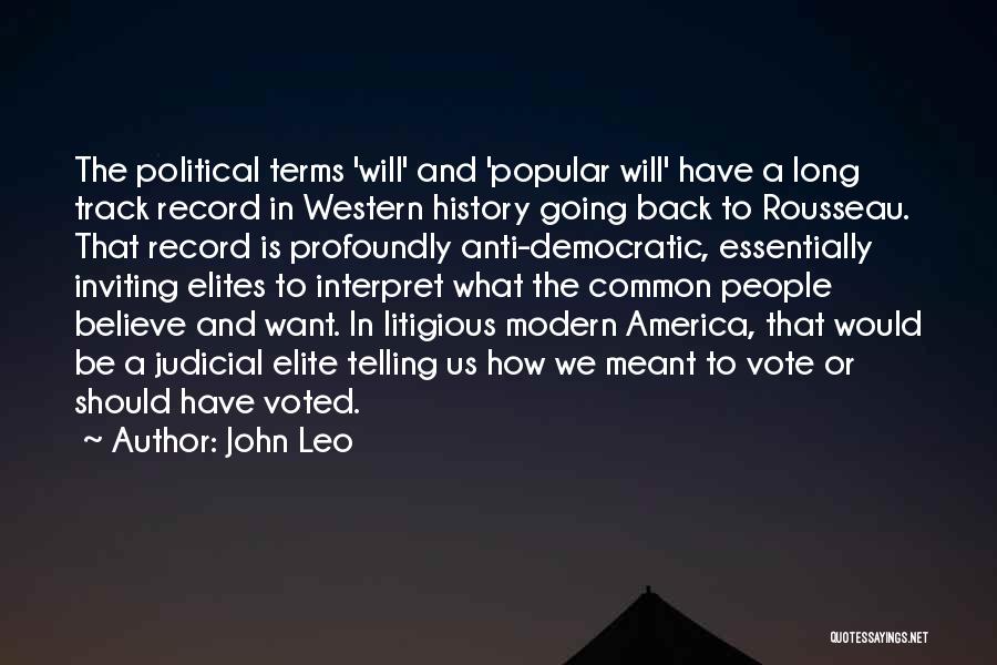 John Leo Quotes: The Political Terms 'will' And 'popular Will' Have A Long Track Record In Western History Going Back To Rousseau. That