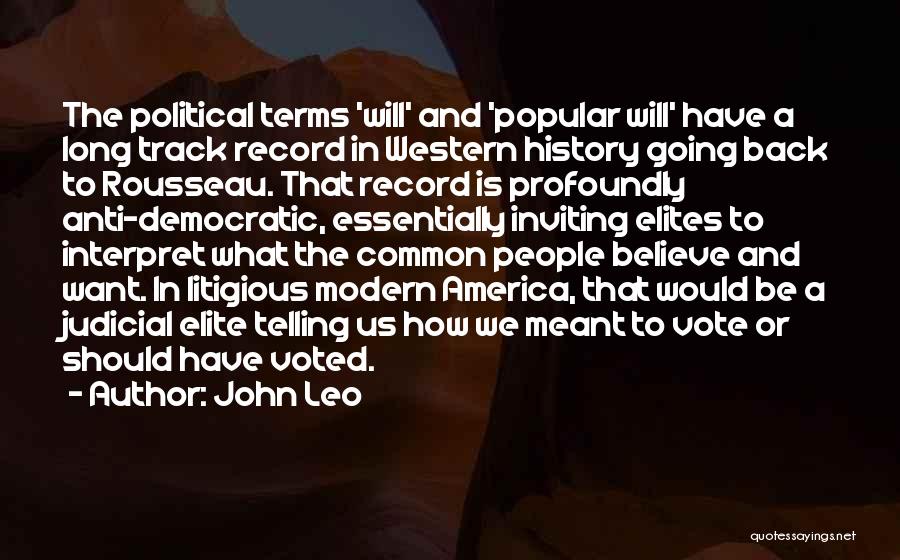 John Leo Quotes: The Political Terms 'will' And 'popular Will' Have A Long Track Record In Western History Going Back To Rousseau. That