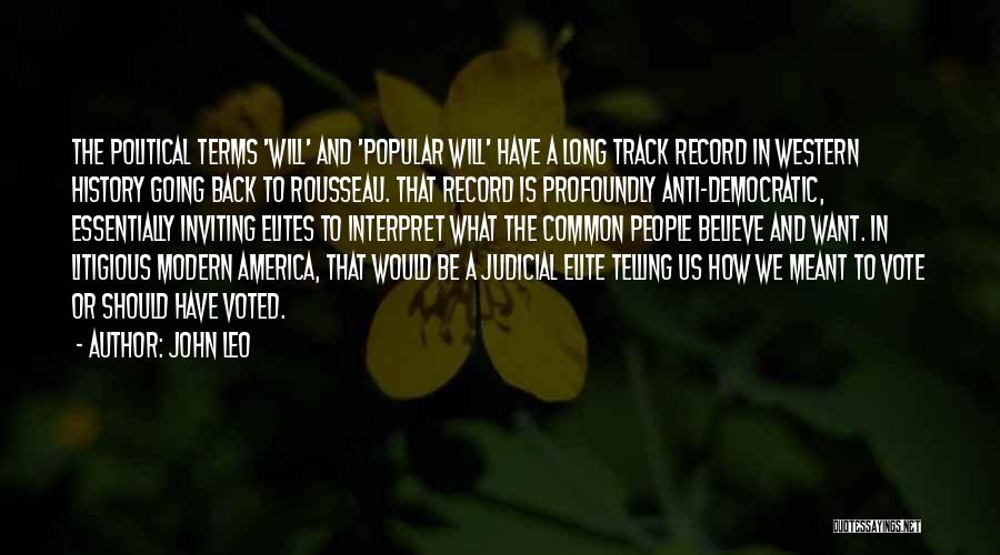 John Leo Quotes: The Political Terms 'will' And 'popular Will' Have A Long Track Record In Western History Going Back To Rousseau. That