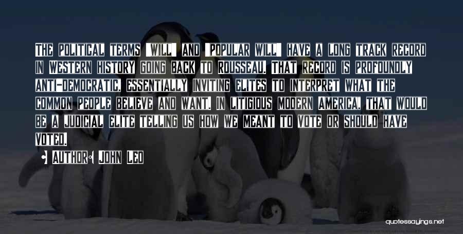 John Leo Quotes: The Political Terms 'will' And 'popular Will' Have A Long Track Record In Western History Going Back To Rousseau. That