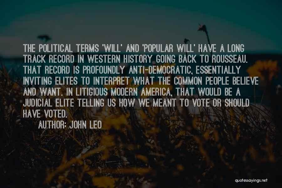 John Leo Quotes: The Political Terms 'will' And 'popular Will' Have A Long Track Record In Western History Going Back To Rousseau. That