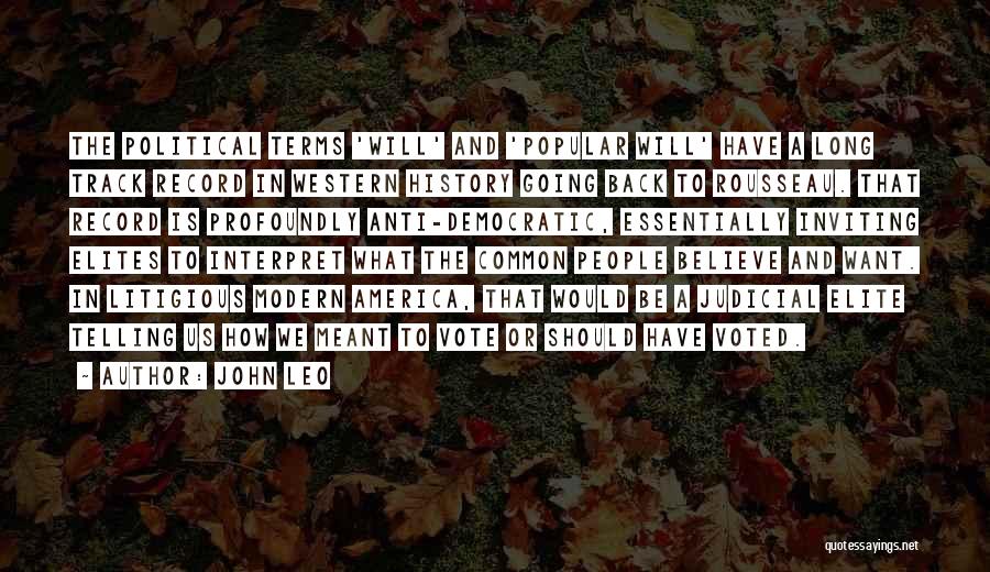 John Leo Quotes: The Political Terms 'will' And 'popular Will' Have A Long Track Record In Western History Going Back To Rousseau. That