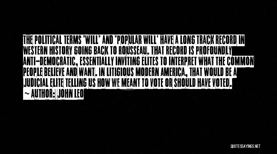 John Leo Quotes: The Political Terms 'will' And 'popular Will' Have A Long Track Record In Western History Going Back To Rousseau. That