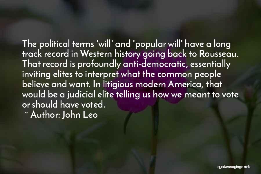 John Leo Quotes: The Political Terms 'will' And 'popular Will' Have A Long Track Record In Western History Going Back To Rousseau. That