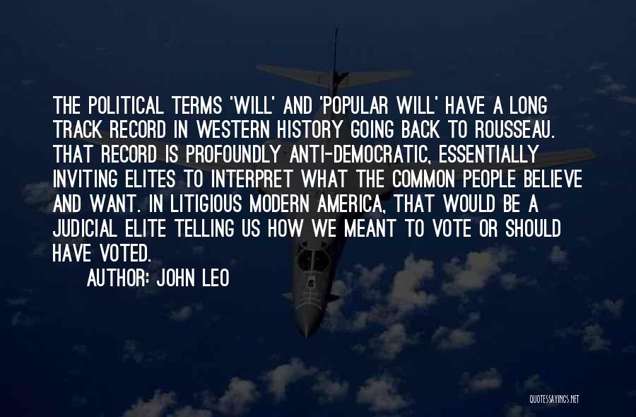 John Leo Quotes: The Political Terms 'will' And 'popular Will' Have A Long Track Record In Western History Going Back To Rousseau. That