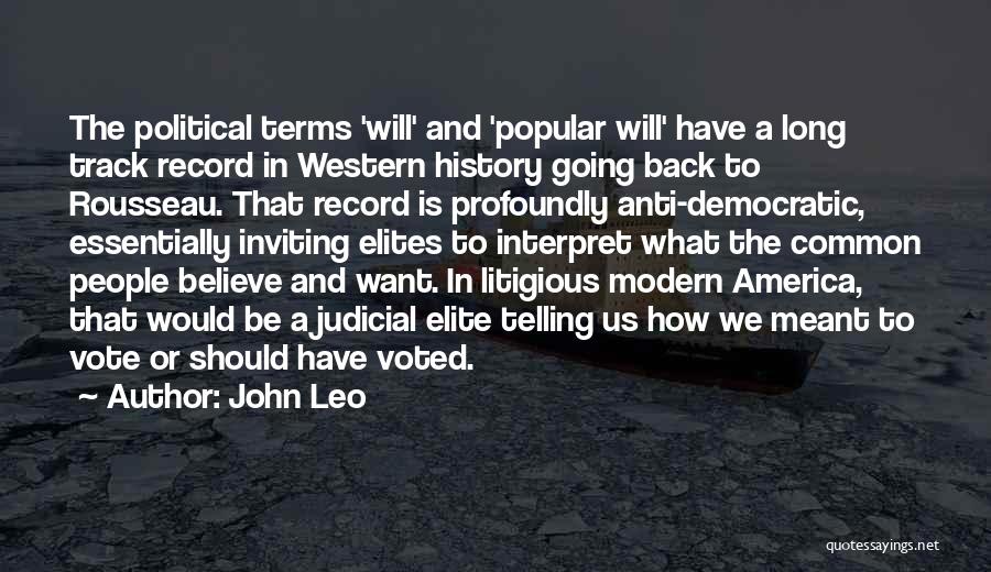 John Leo Quotes: The Political Terms 'will' And 'popular Will' Have A Long Track Record In Western History Going Back To Rousseau. That