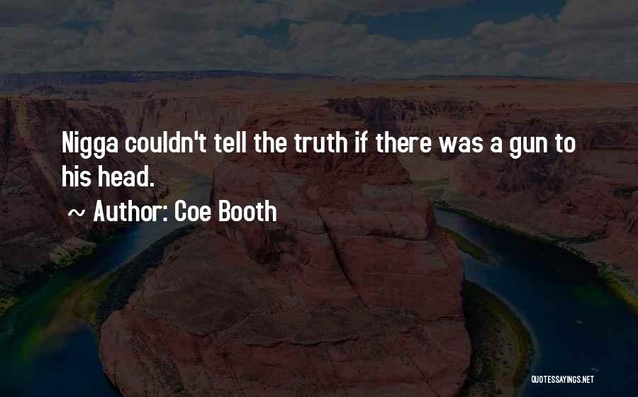 Coe Booth Quotes: Nigga Couldn't Tell The Truth If There Was A Gun To His Head.