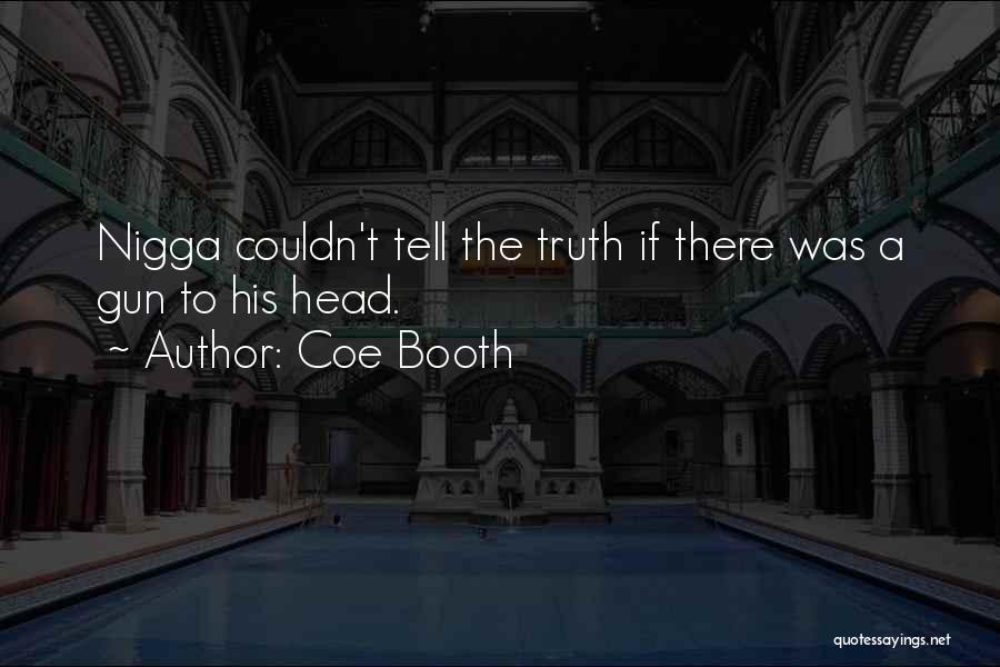 Coe Booth Quotes: Nigga Couldn't Tell The Truth If There Was A Gun To His Head.