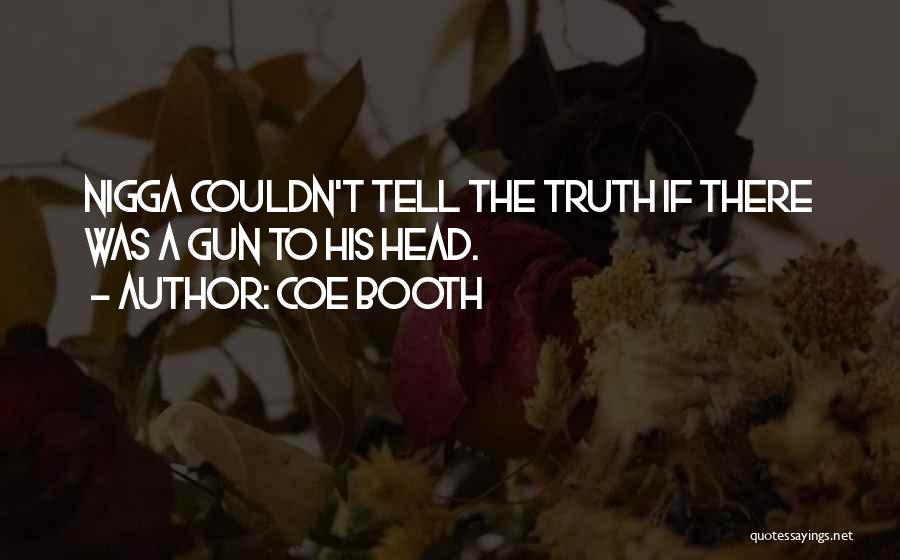 Coe Booth Quotes: Nigga Couldn't Tell The Truth If There Was A Gun To His Head.