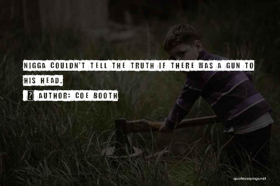 Coe Booth Quotes: Nigga Couldn't Tell The Truth If There Was A Gun To His Head.