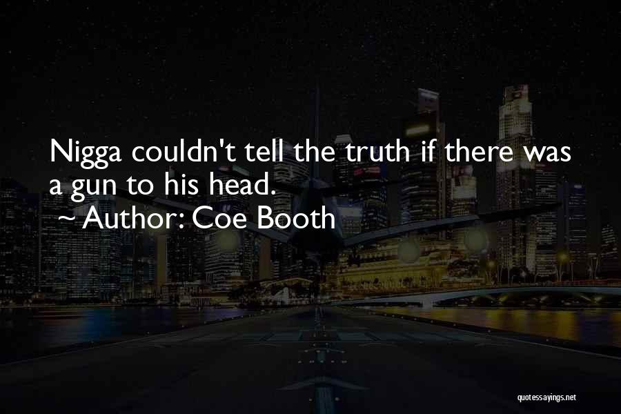 Coe Booth Quotes: Nigga Couldn't Tell The Truth If There Was A Gun To His Head.