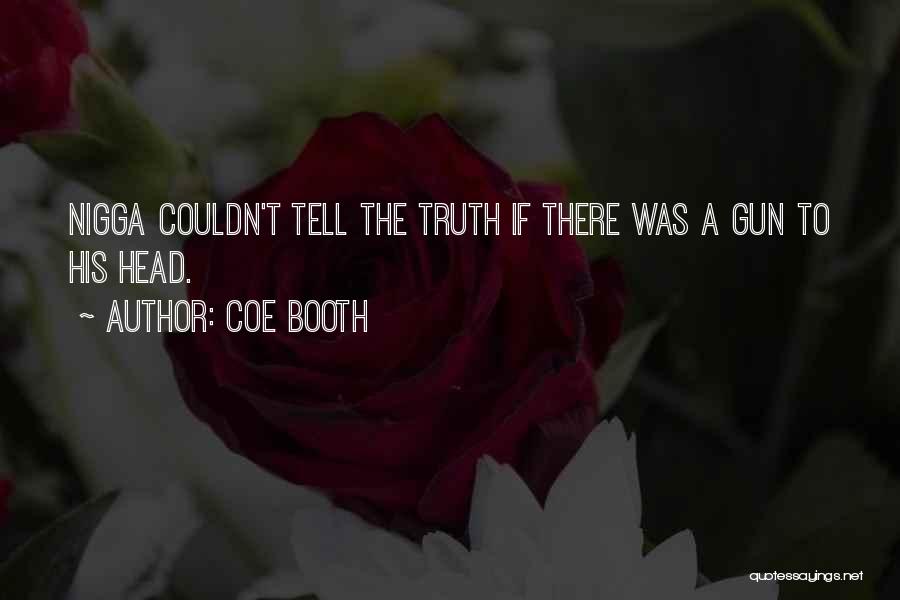 Coe Booth Quotes: Nigga Couldn't Tell The Truth If There Was A Gun To His Head.