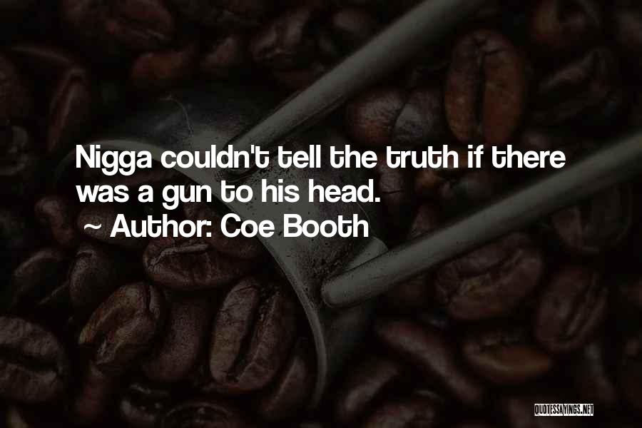 Coe Booth Quotes: Nigga Couldn't Tell The Truth If There Was A Gun To His Head.
