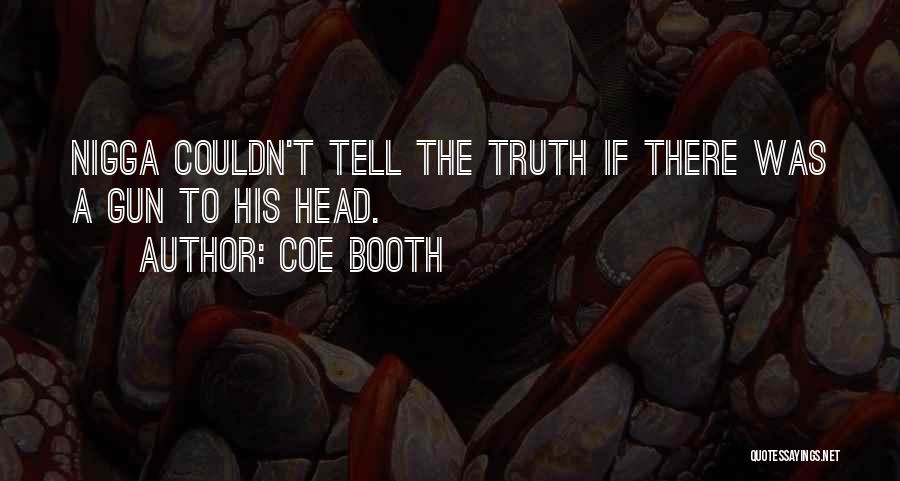 Coe Booth Quotes: Nigga Couldn't Tell The Truth If There Was A Gun To His Head.