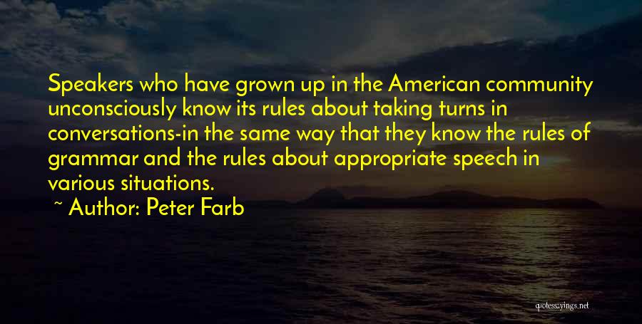 Peter Farb Quotes: Speakers Who Have Grown Up In The American Community Unconsciously Know Its Rules About Taking Turns In Conversations-in The Same