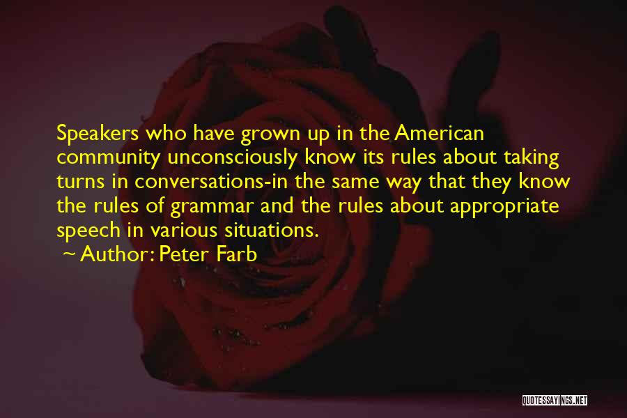 Peter Farb Quotes: Speakers Who Have Grown Up In The American Community Unconsciously Know Its Rules About Taking Turns In Conversations-in The Same