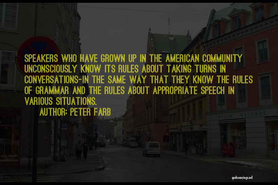 Peter Farb Quotes: Speakers Who Have Grown Up In The American Community Unconsciously Know Its Rules About Taking Turns In Conversations-in The Same