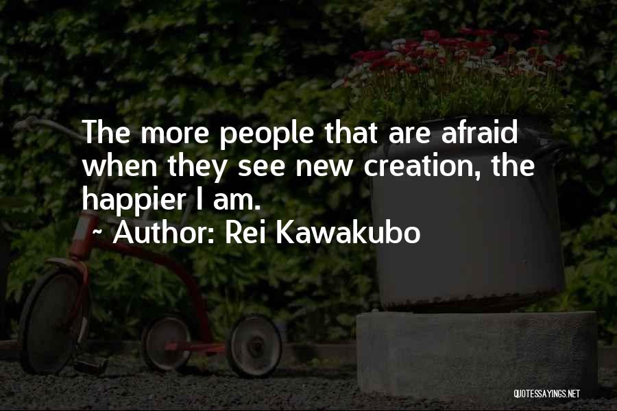Rei Kawakubo Quotes: The More People That Are Afraid When They See New Creation, The Happier I Am.