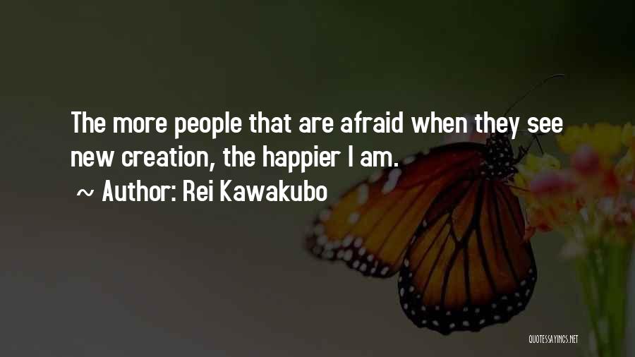 Rei Kawakubo Quotes: The More People That Are Afraid When They See New Creation, The Happier I Am.