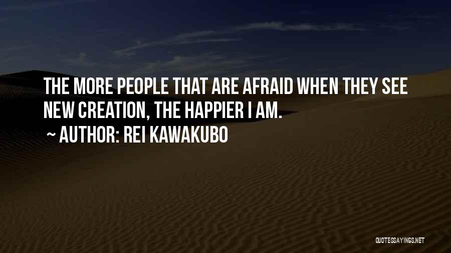 Rei Kawakubo Quotes: The More People That Are Afraid When They See New Creation, The Happier I Am.