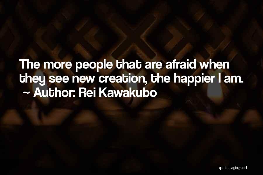 Rei Kawakubo Quotes: The More People That Are Afraid When They See New Creation, The Happier I Am.