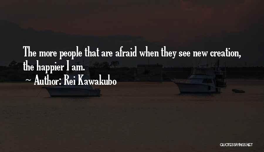 Rei Kawakubo Quotes: The More People That Are Afraid When They See New Creation, The Happier I Am.