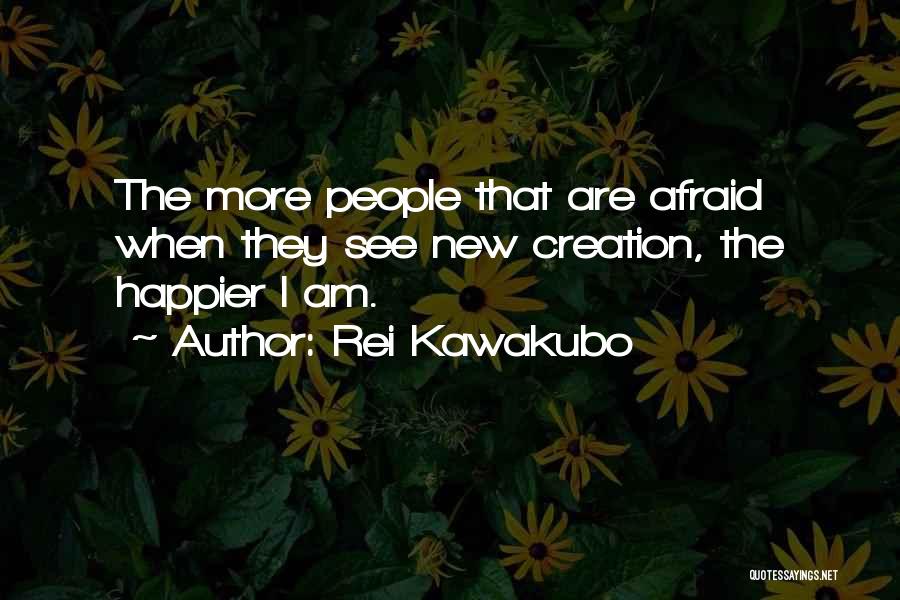 Rei Kawakubo Quotes: The More People That Are Afraid When They See New Creation, The Happier I Am.