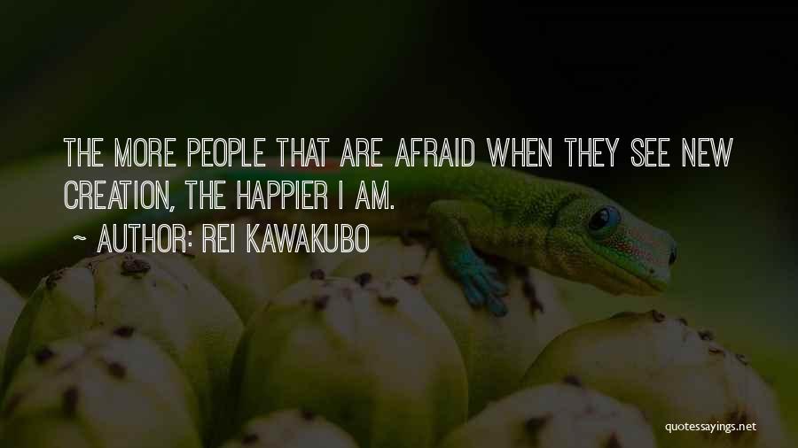 Rei Kawakubo Quotes: The More People That Are Afraid When They See New Creation, The Happier I Am.