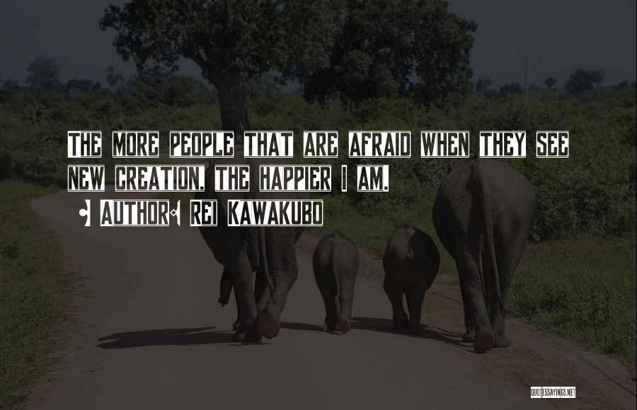 Rei Kawakubo Quotes: The More People That Are Afraid When They See New Creation, The Happier I Am.