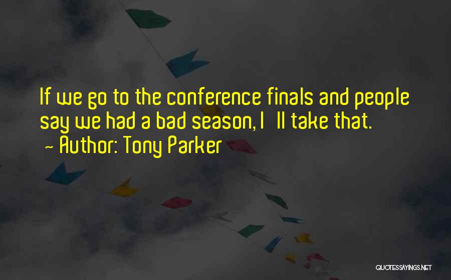 Tony Parker Quotes: If We Go To The Conference Finals And People Say We Had A Bad Season, I'll Take That.