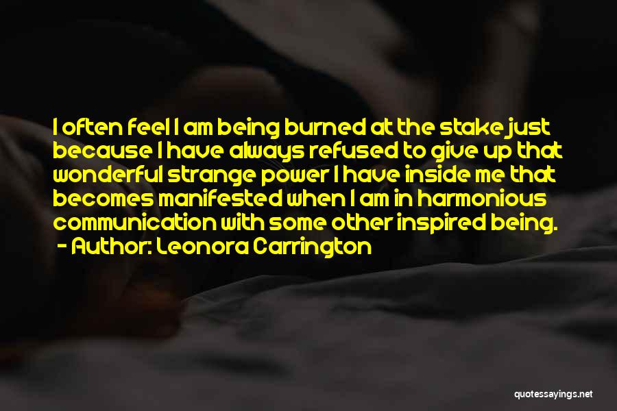 Leonora Carrington Quotes: I Often Feel I Am Being Burned At The Stake Just Because I Have Always Refused To Give Up That