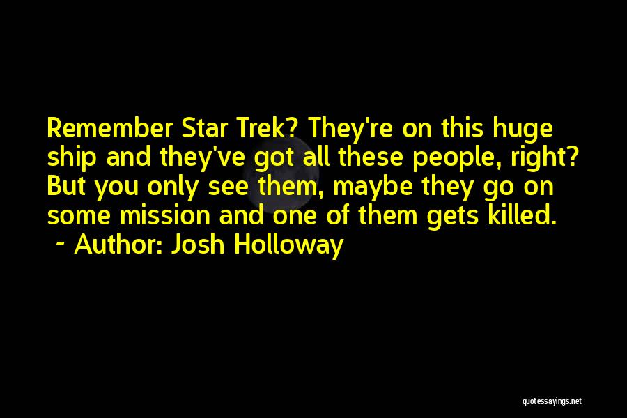 Josh Holloway Quotes: Remember Star Trek? They're On This Huge Ship And They've Got All These People, Right? But You Only See Them,