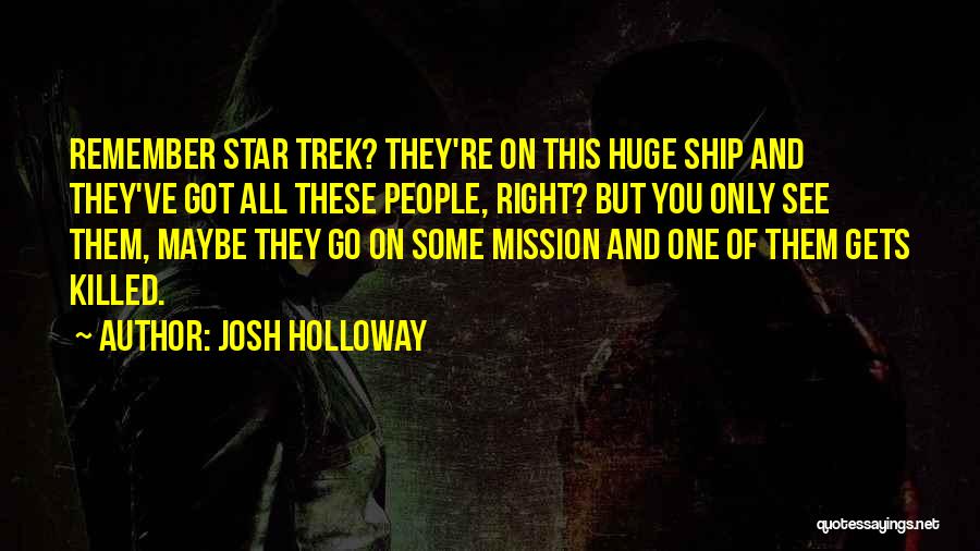 Josh Holloway Quotes: Remember Star Trek? They're On This Huge Ship And They've Got All These People, Right? But You Only See Them,
