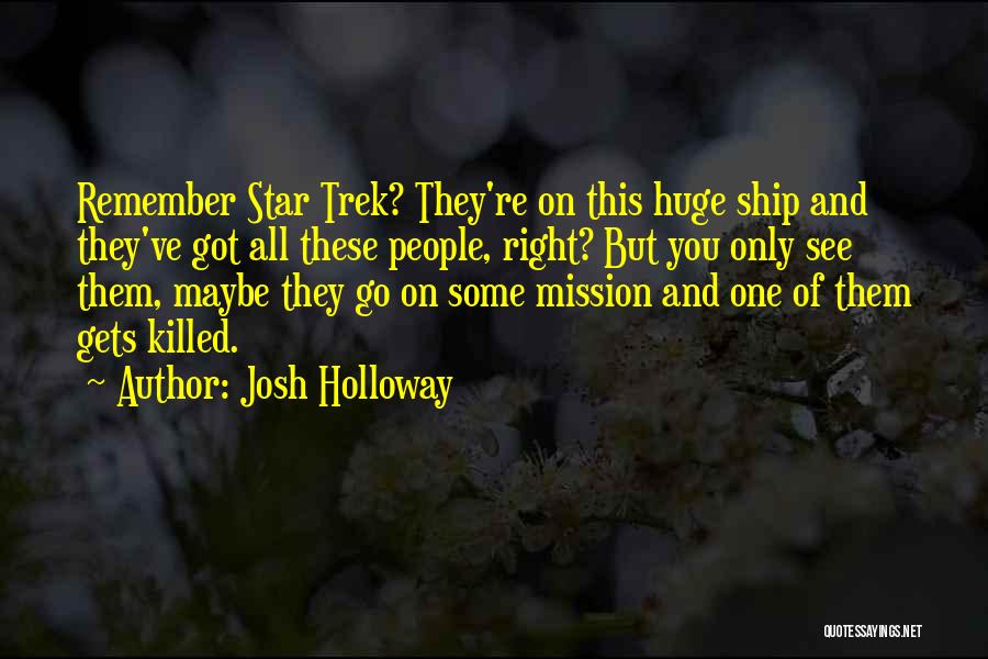Josh Holloway Quotes: Remember Star Trek? They're On This Huge Ship And They've Got All These People, Right? But You Only See Them,