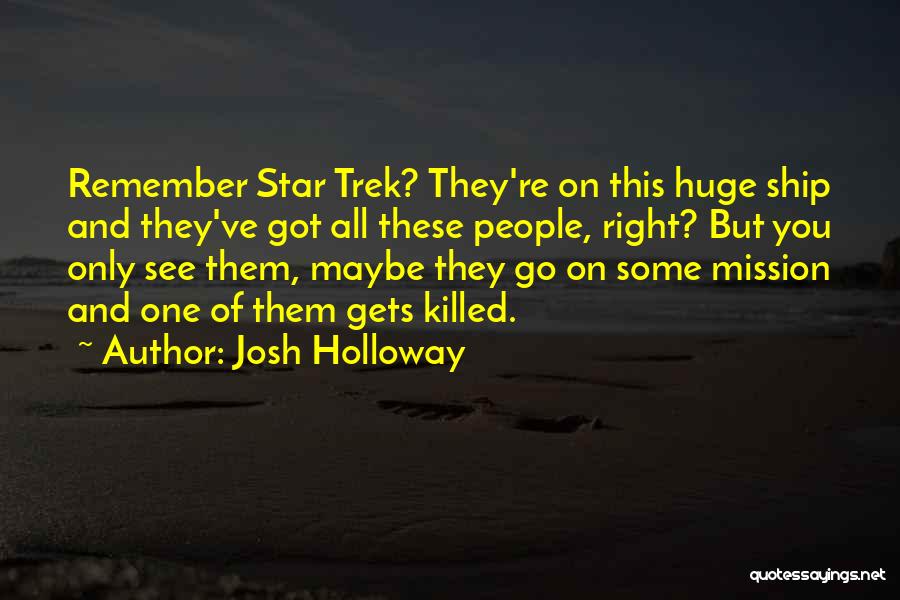Josh Holloway Quotes: Remember Star Trek? They're On This Huge Ship And They've Got All These People, Right? But You Only See Them,