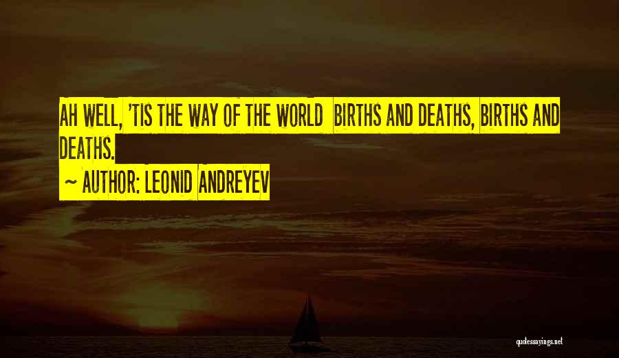 Leonid Andreyev Quotes: Ah Well, 'tis The Way Of The World Births And Deaths, Births And Deaths.