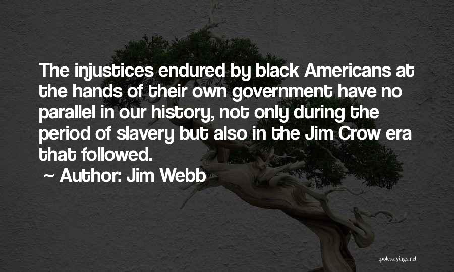 Jim Webb Quotes: The Injustices Endured By Black Americans At The Hands Of Their Own Government Have No Parallel In Our History, Not