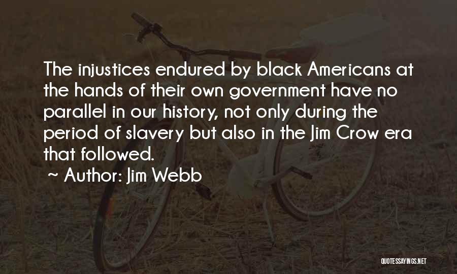 Jim Webb Quotes: The Injustices Endured By Black Americans At The Hands Of Their Own Government Have No Parallel In Our History, Not