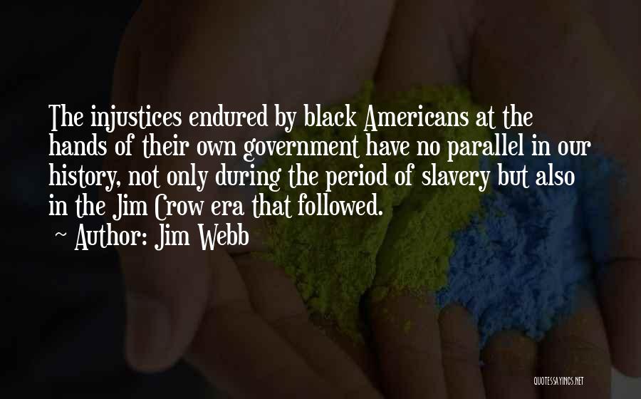 Jim Webb Quotes: The Injustices Endured By Black Americans At The Hands Of Their Own Government Have No Parallel In Our History, Not